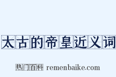 太古的帝皇近义词是什么意思的图片